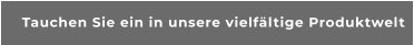Tauchen Sie ein in unsere vielfältige Produktwelt